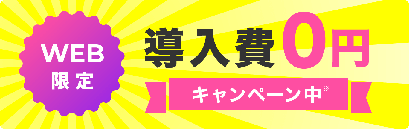 WEB限定　導入費0円　キャンペーン中